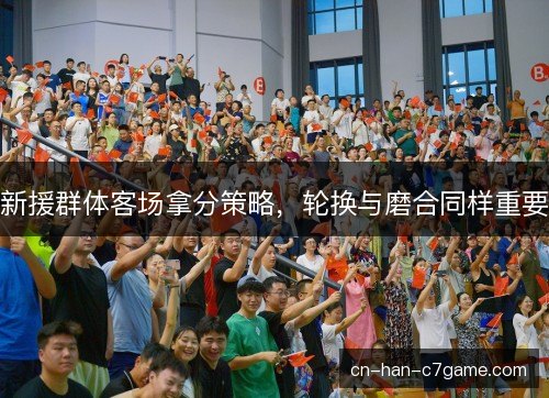 新援群体客场拿分策略，轮换与磨合同样重要